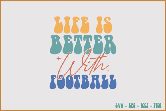 Life is Better with Football Retro SVG Graphics